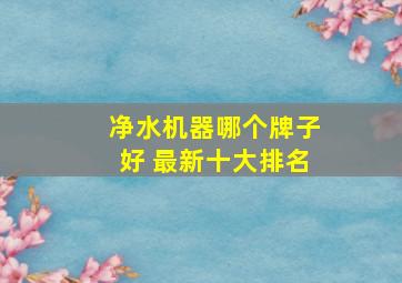 净水机器哪个牌子好 最新十大排名